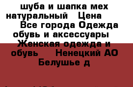 шуба и шапка мех натуральный › Цена ­ 7 000 - Все города Одежда, обувь и аксессуары » Женская одежда и обувь   . Ненецкий АО,Белушье д.